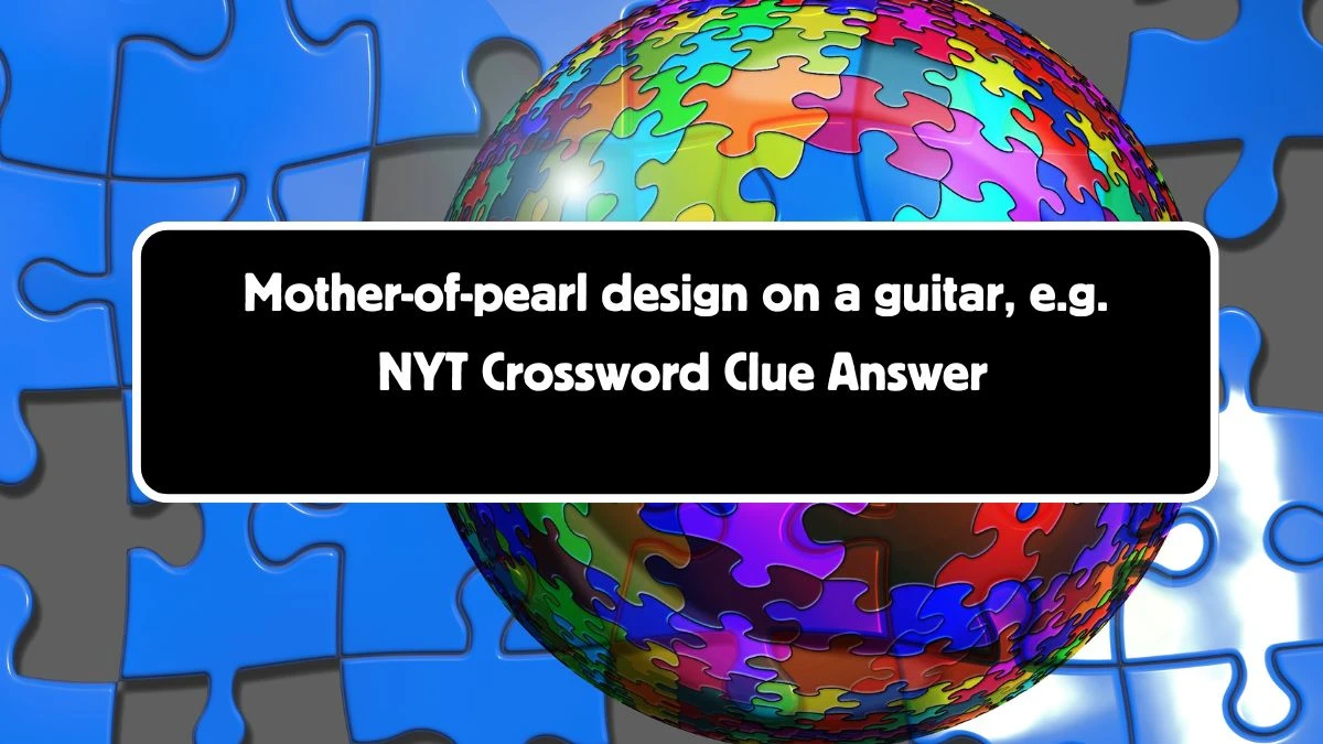 Mother-of-pearl design on a guitar, e.g. NYT Crossword Clue