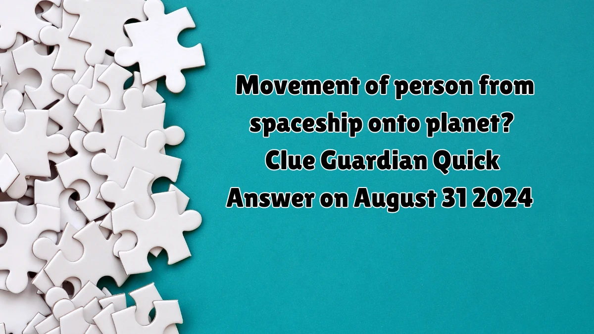 Guardian Quick Movement of person from spaceship onto planet? Crossword Clue