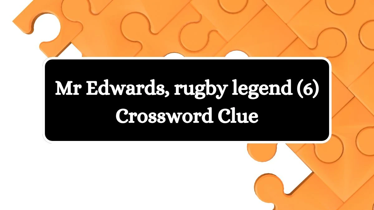 Mr Edwards, rugby legend (6) Crossword Clue 6 Letters