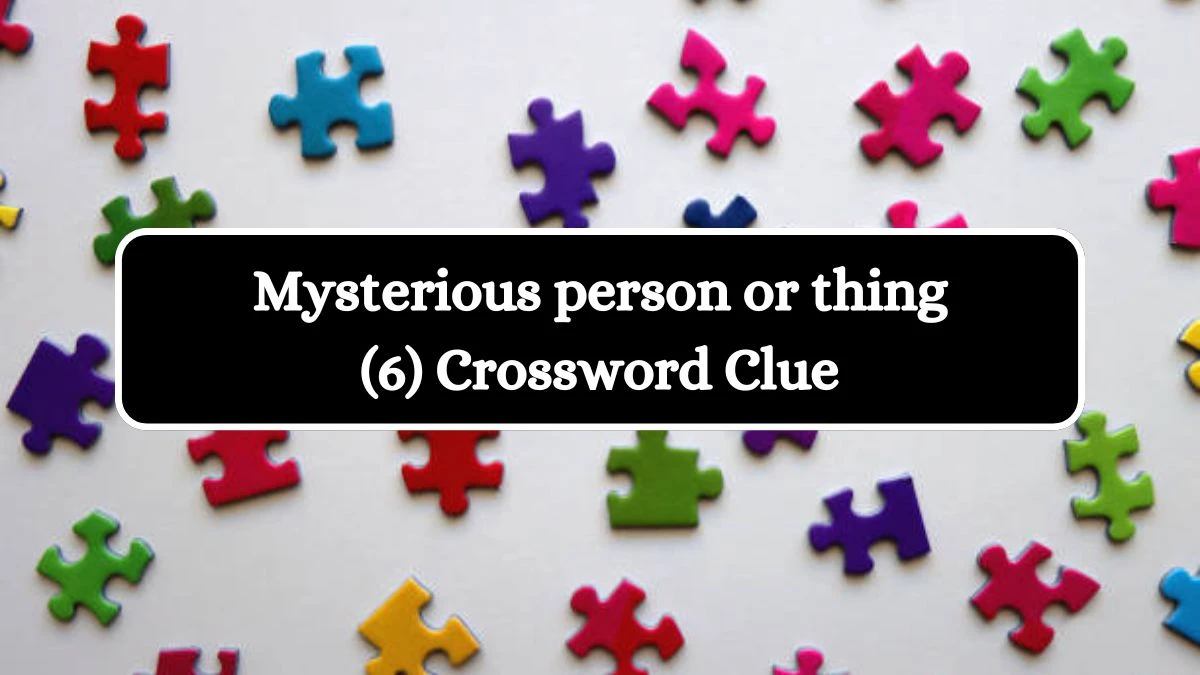 Mysterious person or thing (6) Crossword Clue 6 Letters