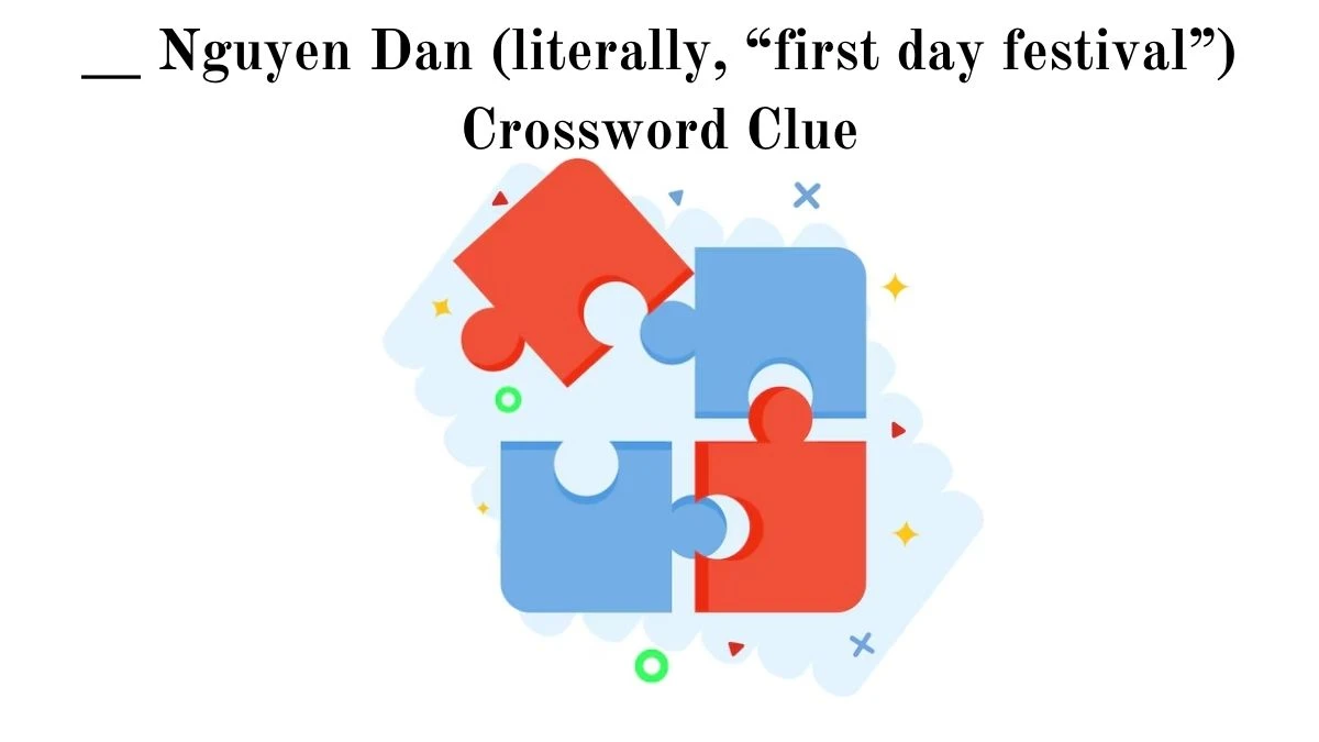 __ Nguyen Dan (literally, “first day festival”) Crossword Clue