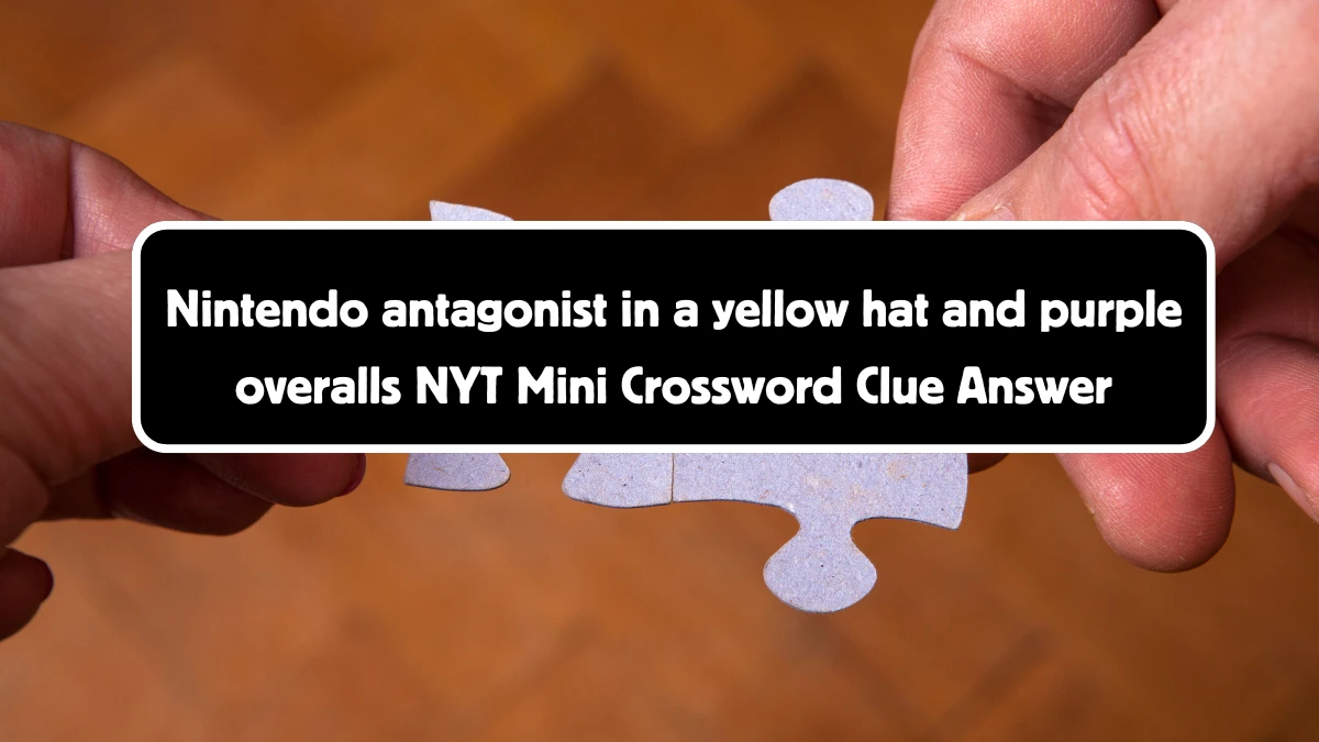 Nintendo antagonist in a yellow hat and purple overalls NYT Crossword Clue