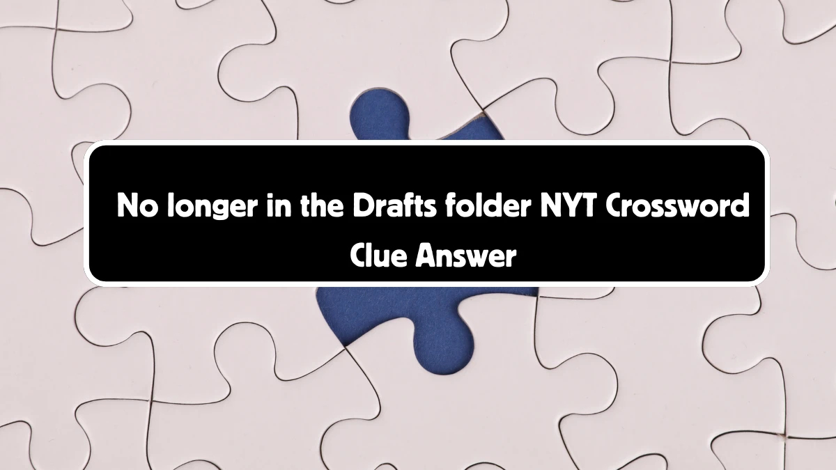 No longer in the Drafts folder NYT Crossword Clue