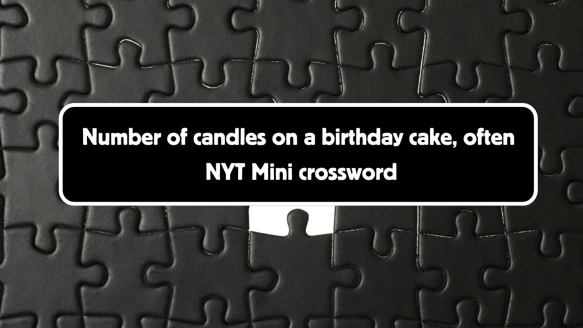 Number of candles on a birthday cake, often NYT Crossword Clue