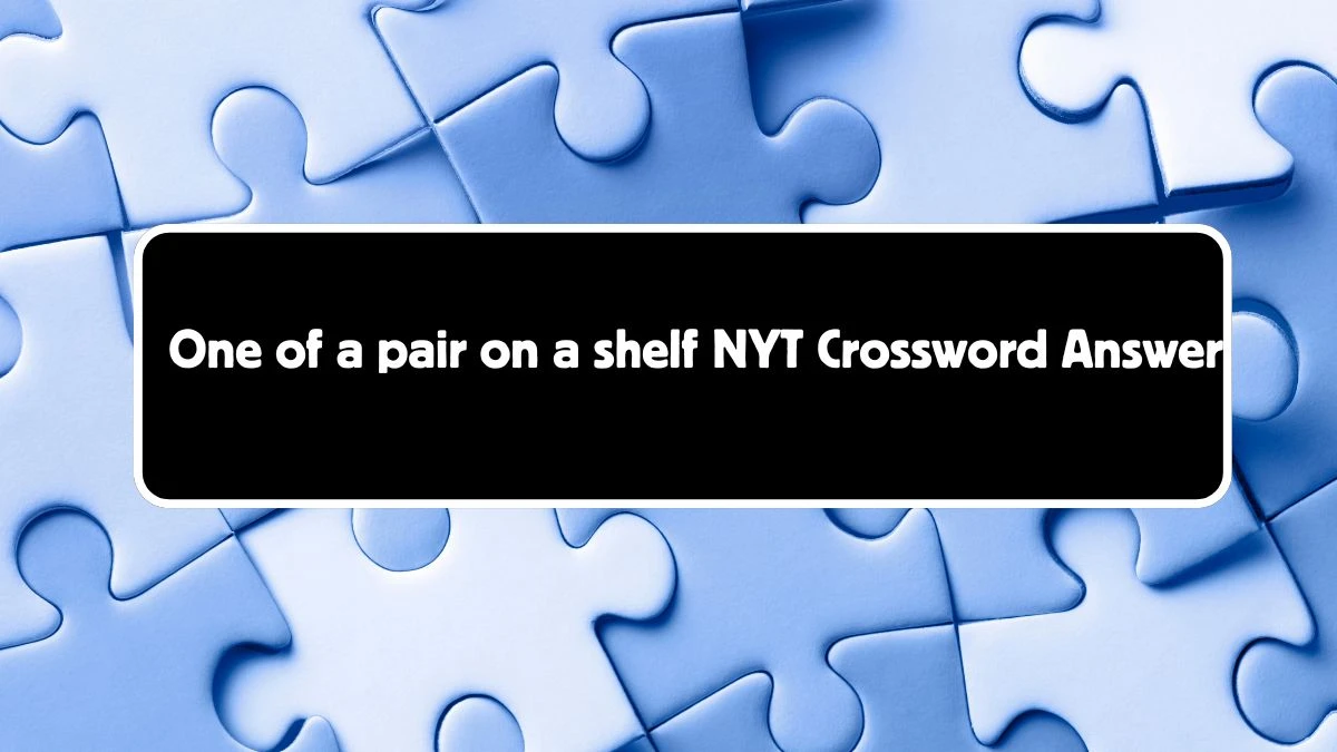 One of a pair on a shelf NYT Crossword Answer for August 03, 2024