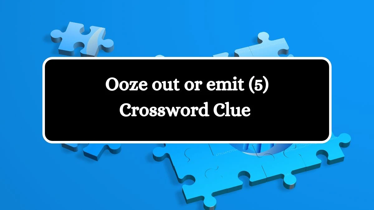 Ooze out or emit (5) Crossword Clue