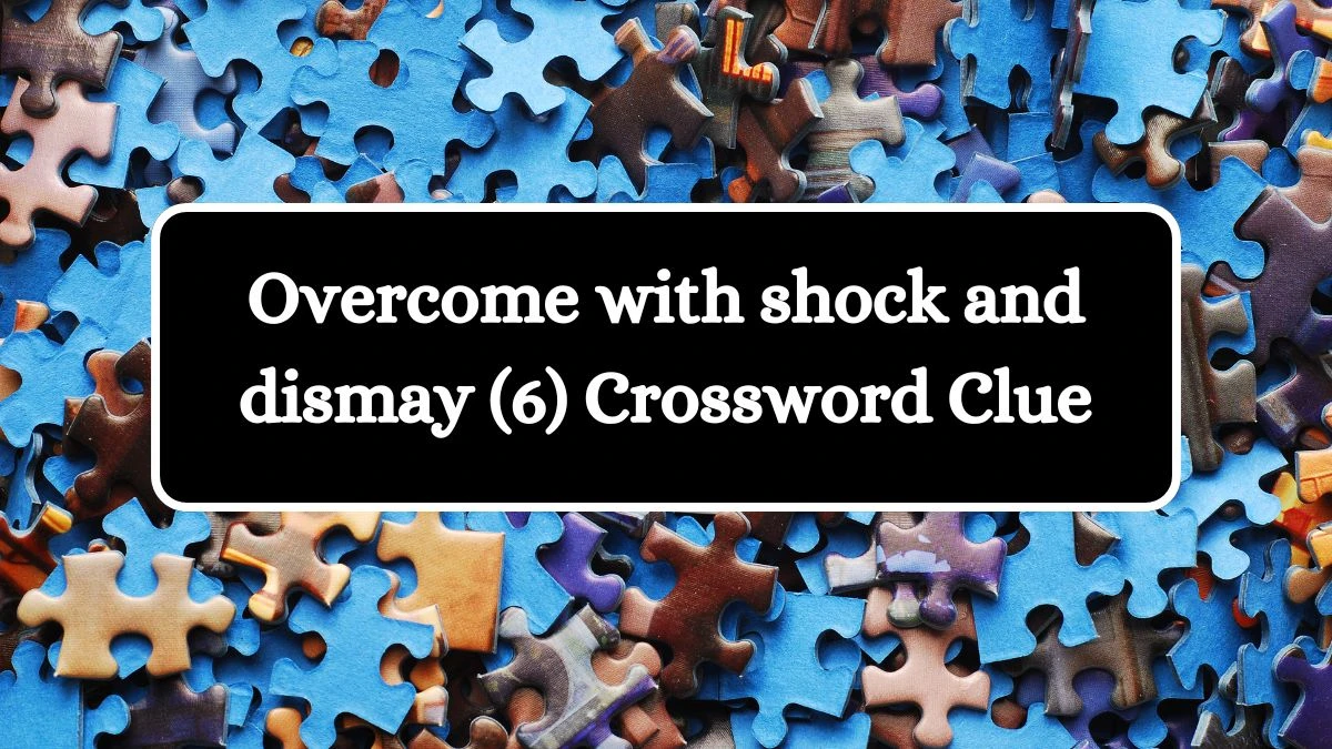 Overcome with shock and dismay (6) Crossword Clue