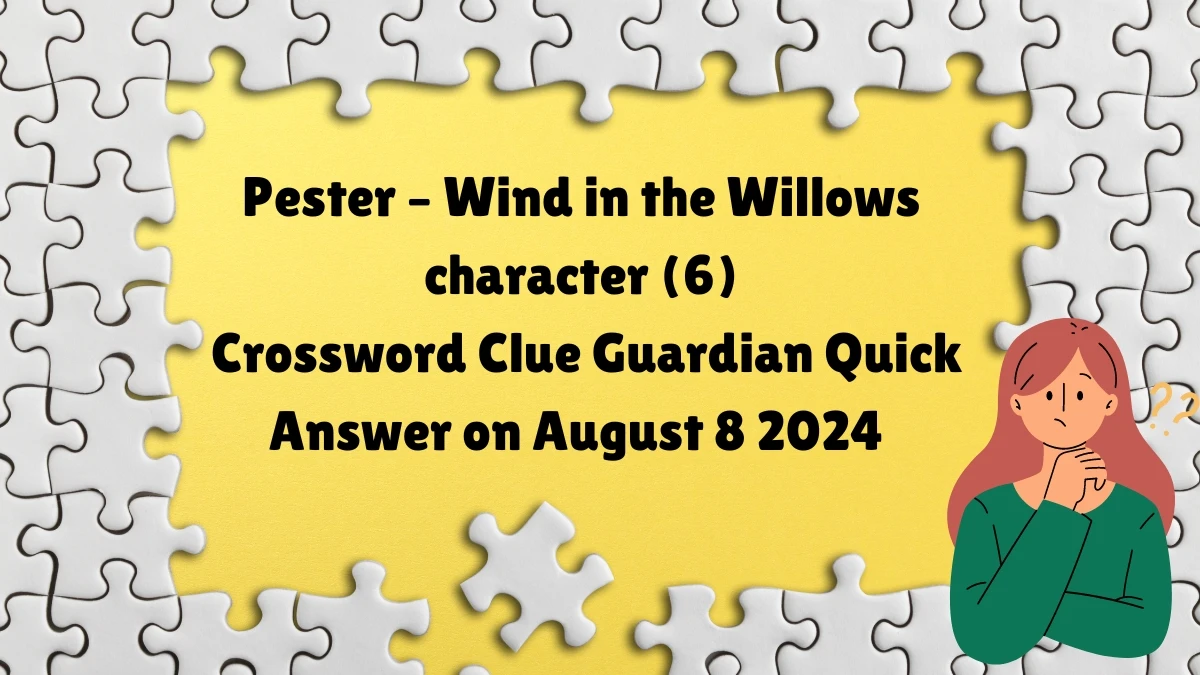 ​Pester – Wind in the Willows character Crossword Clue