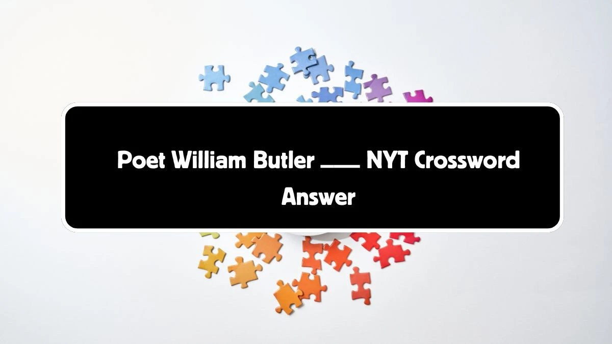 Poet William Butler ___ NYT Crossword Answer for August 03, 2024