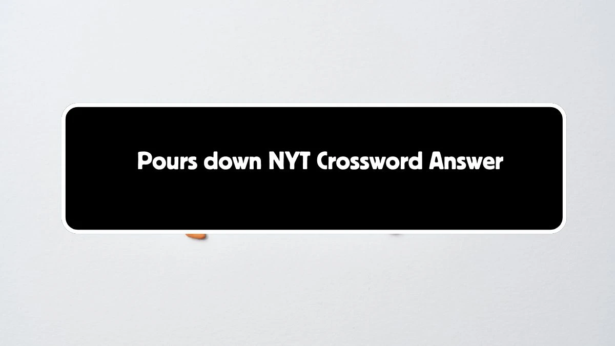 Pours down NYT Crossword Answer for August 03, 2024