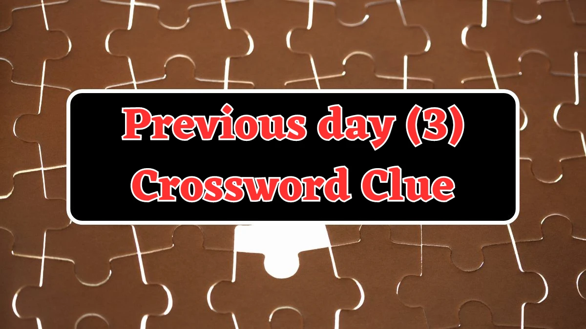 Previous day (3) Crossword Clue