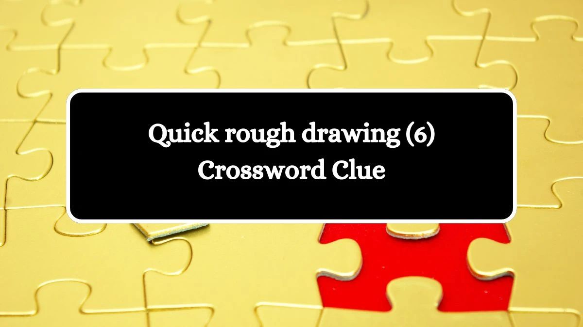 Quick rough drawing (6) Crossword Clue 6 Letters