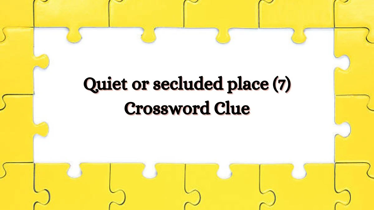 Quiet or secluded place (7) Crossword Clue 7 Letters