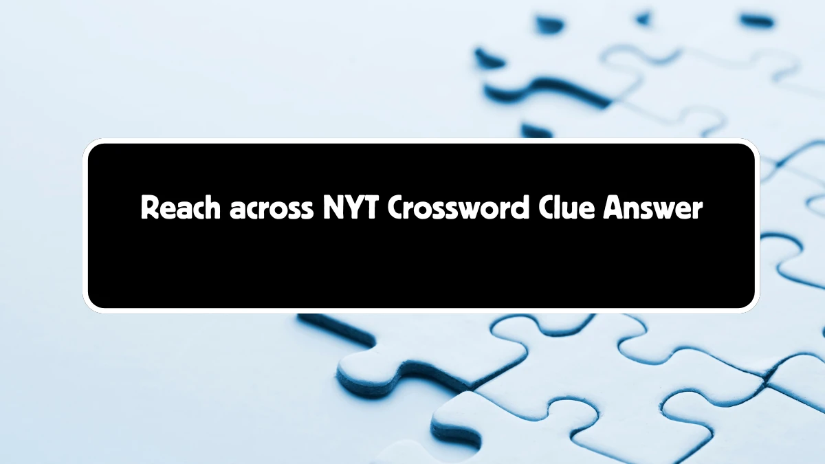 Reach across NYT Crossword Clue 4 Letters