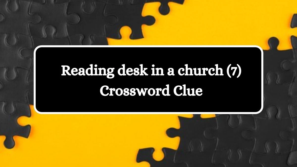 Reading desk in a church (7) Crossword Clue