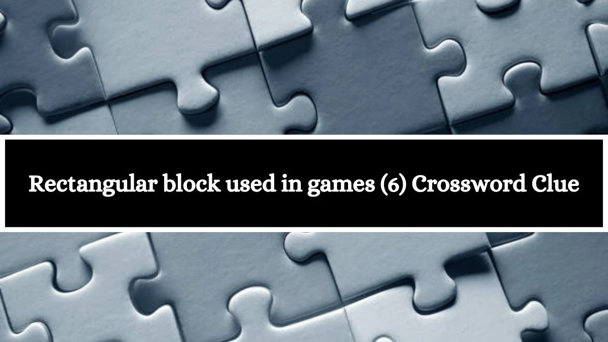 Rectangular block used in games (6) Crossword Clue