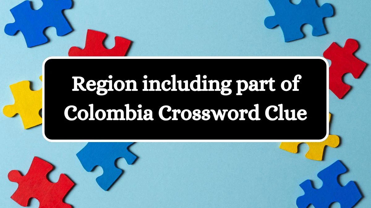 Region including part of Colombia Crossword Clue