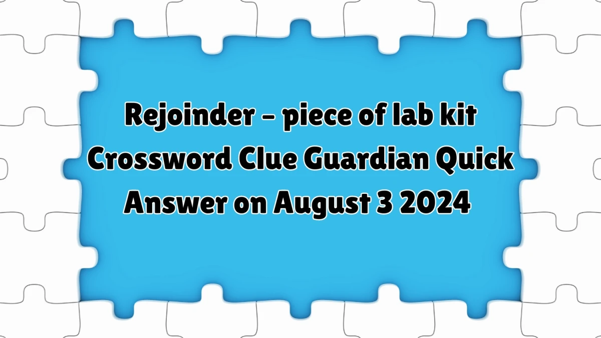 Guardian Quick ​Rejoinder – piece of lab kit Crossword Clue