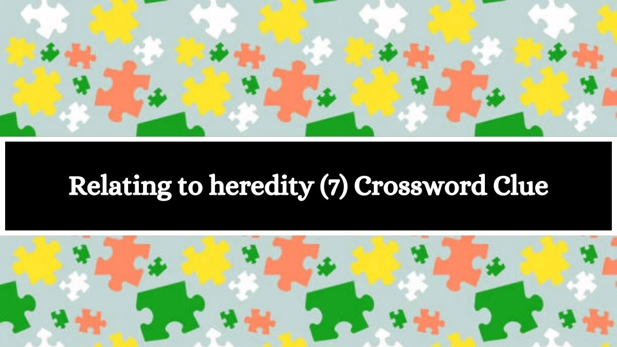 Relating to heredity (7) Crossword Clue 7 Letters