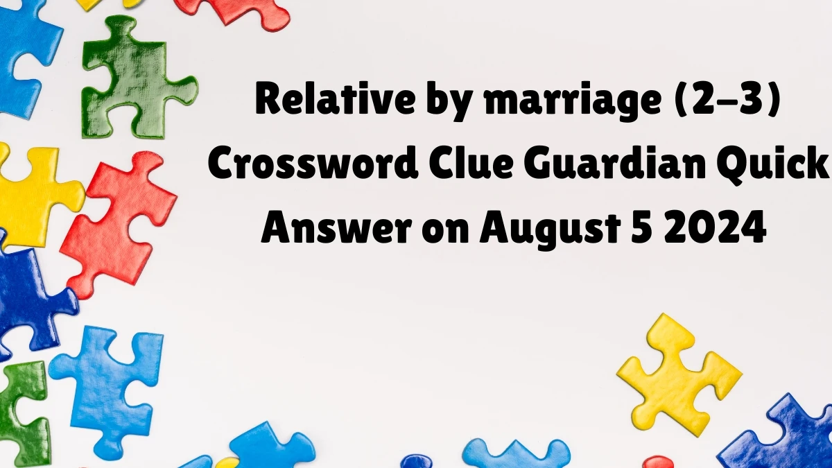 ​Relative by marriage (2-3) Crossword Clue