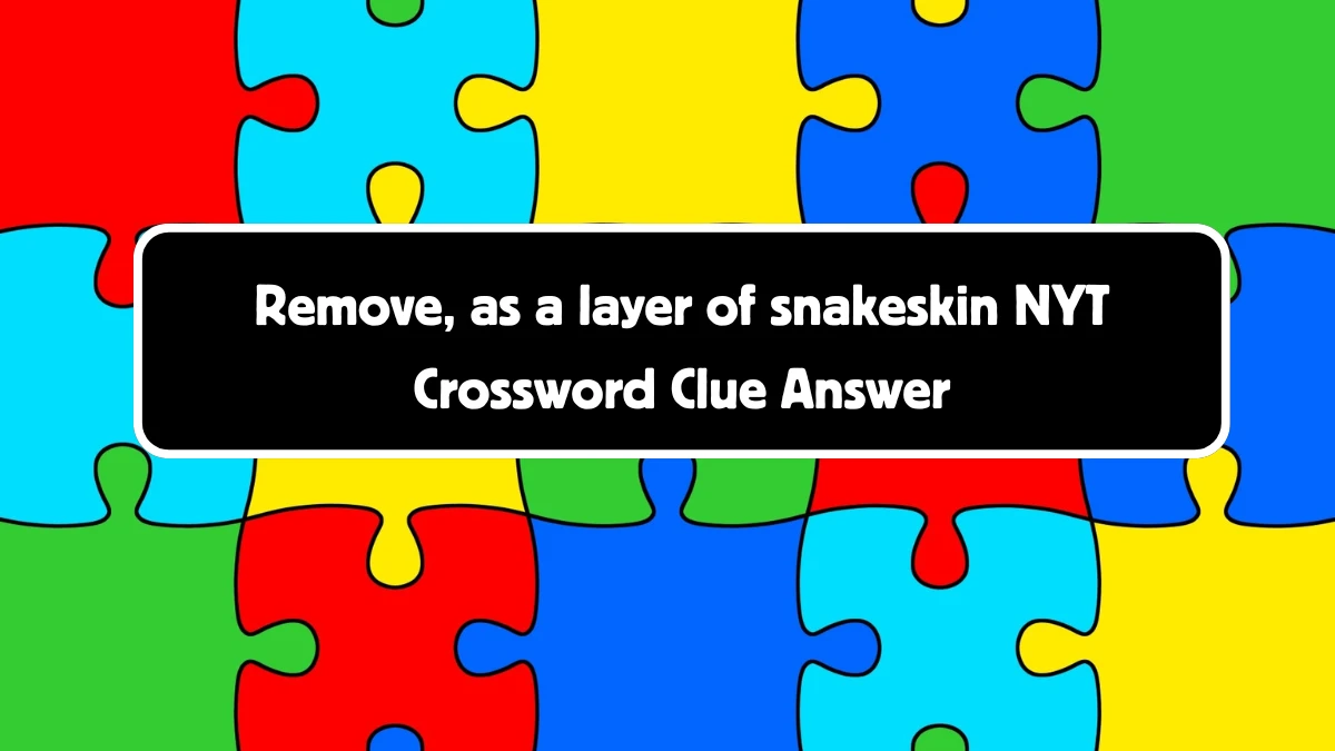 Remove, as a layer of snakeskin NYT Crossword Clue