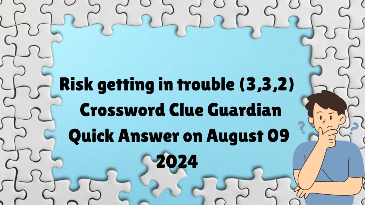 ​Risk getting in trouble (3,3,2)​ Crossword