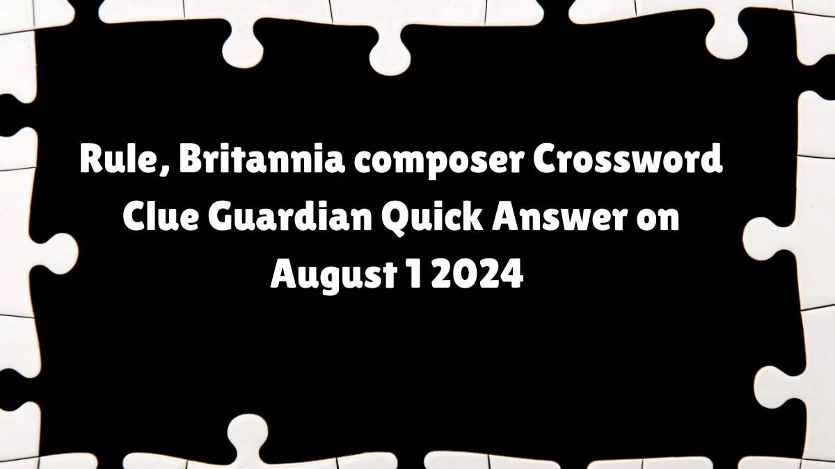 ​Rule, Britannia composer Crossword Clue