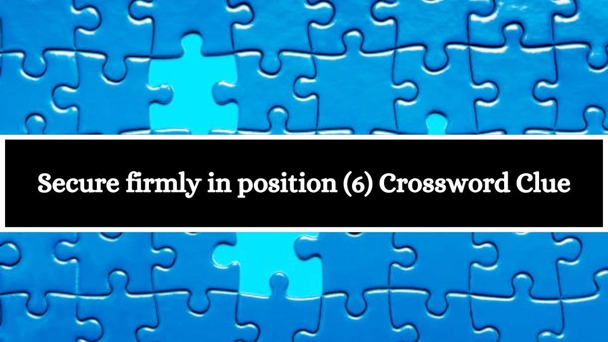 Secure firmly in position (6) Crossword Clue