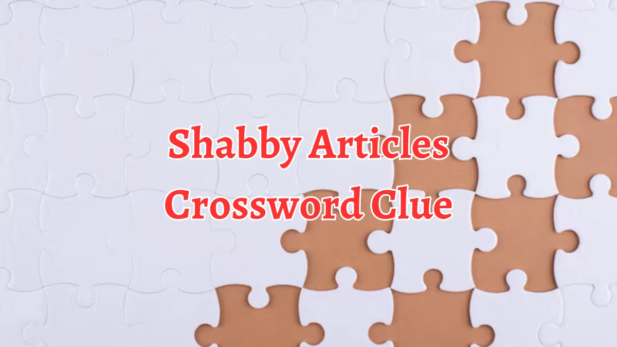 Shabby Articles Crossword Clue