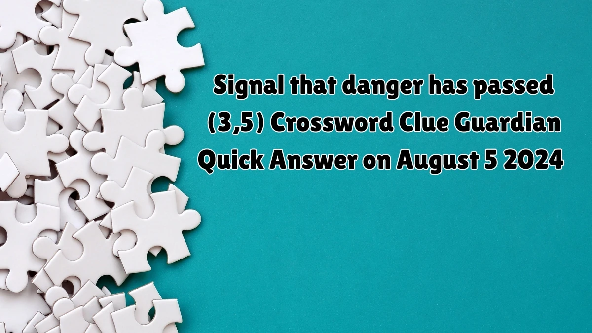 Guardian Quick ​Signal that danger has passed (3,5) Crossword Clue