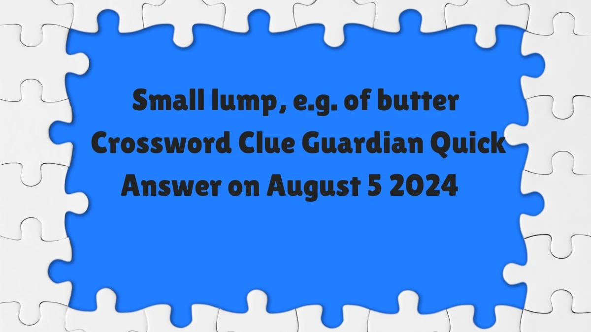 ​Small lump, e.g. of butter Crossword Clue