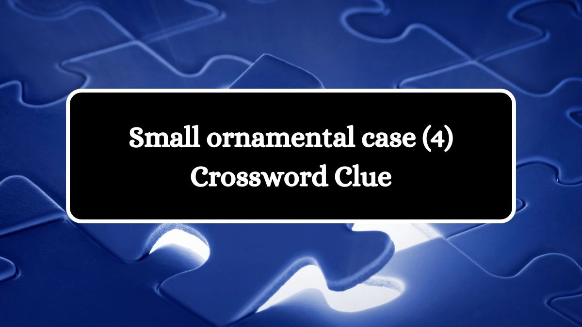 Small ornamental case (4) Crossword Clue