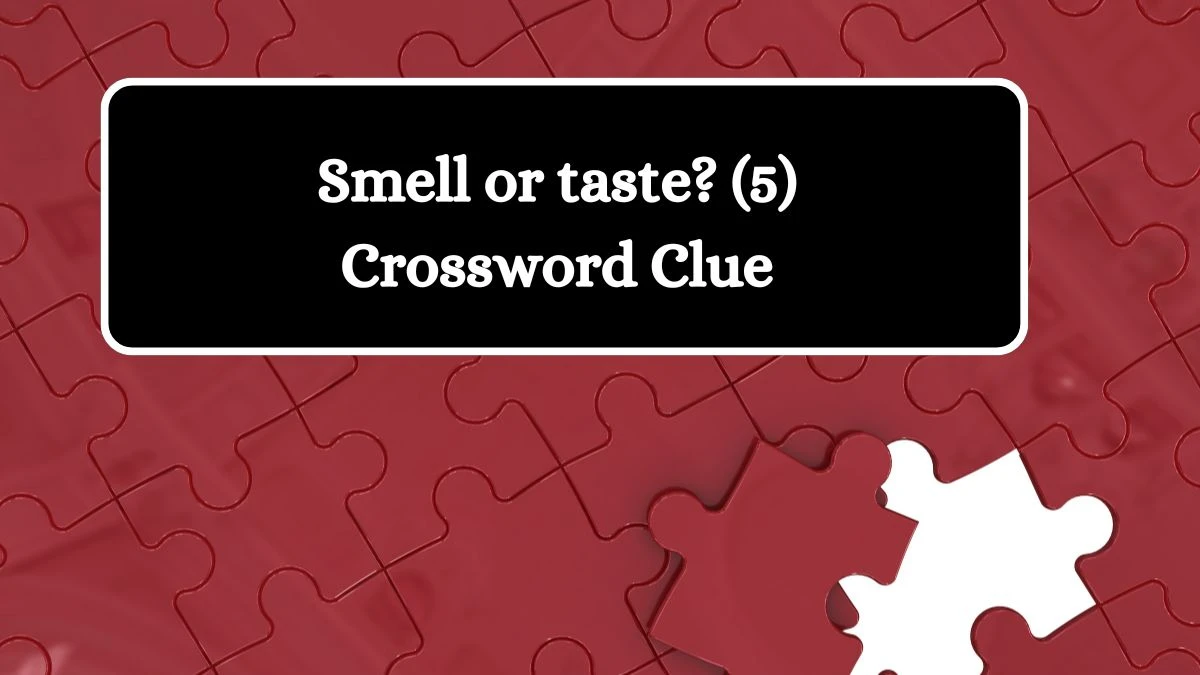 Smell or taste? (5) Crossword Clue 5 Letters