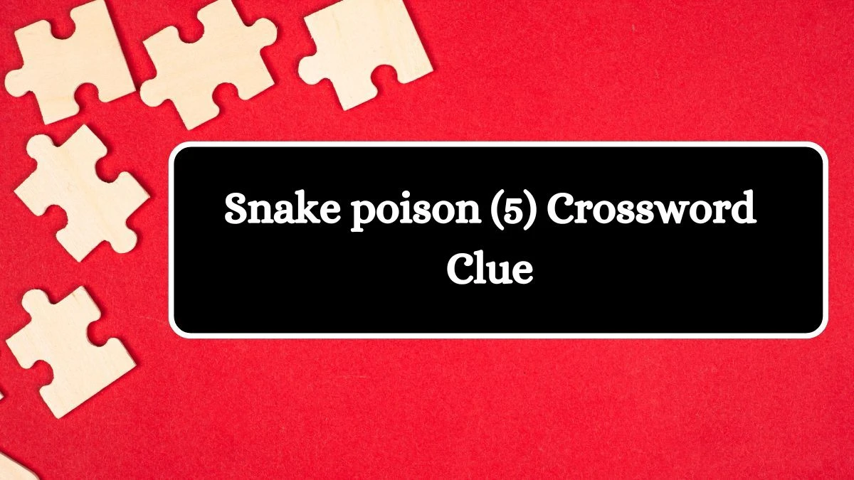 Snake poison (5) Crossword Clue