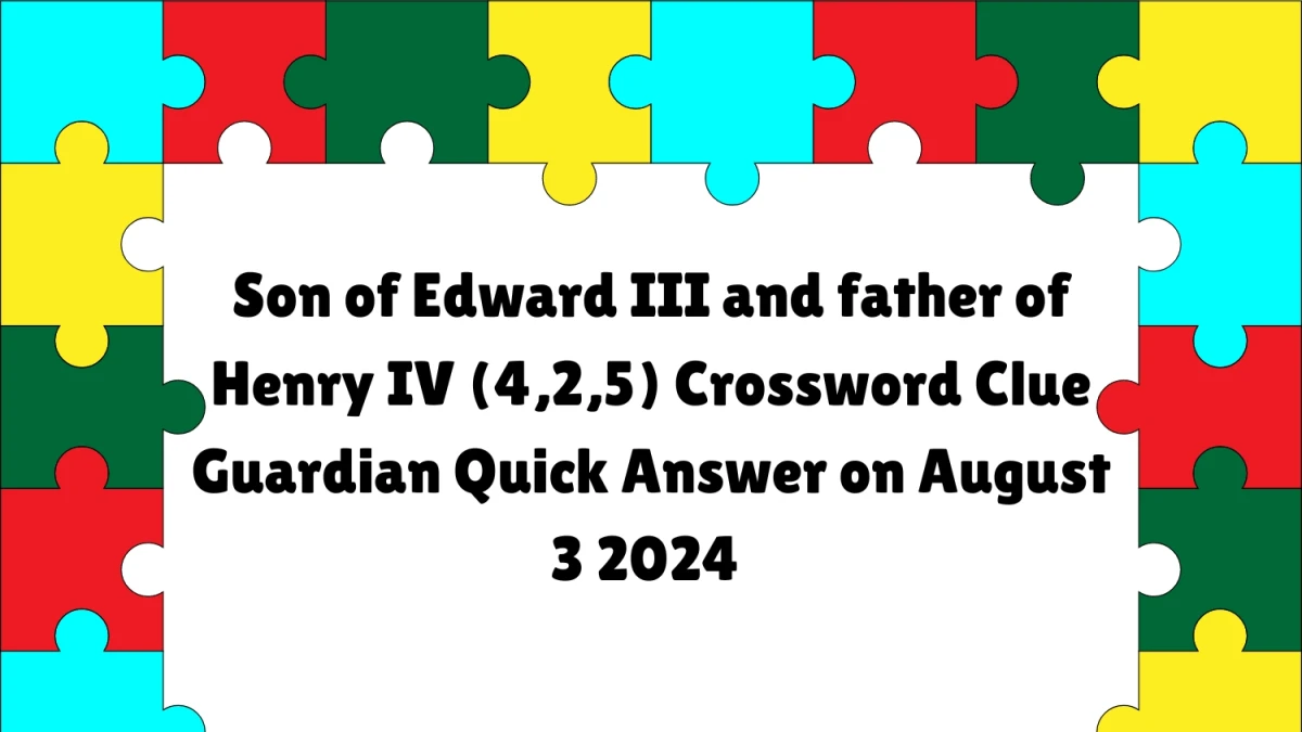 ​Son of Edward III and father of Henry IV (4,2,5) Crossword Clue