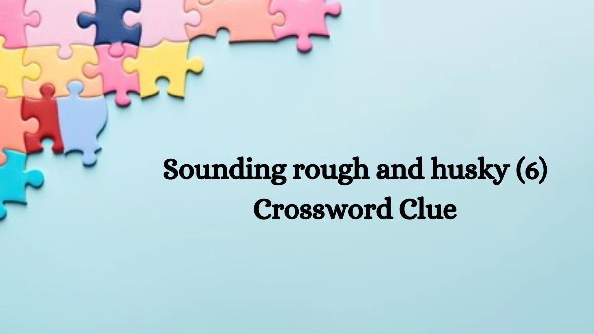 Sounding rough and husky (6) Crossword Clue