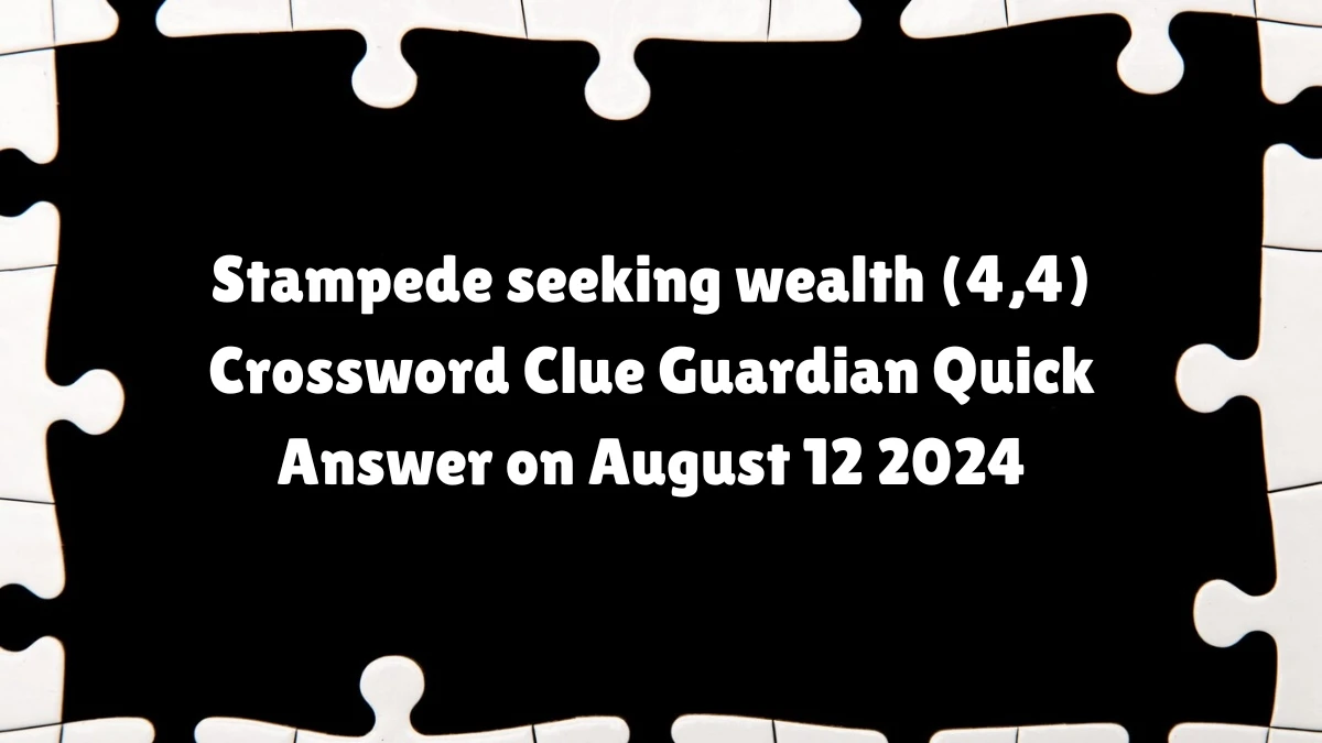 Guardian Quick ​Stampede seeking wealth (4,4) Crossword Clue