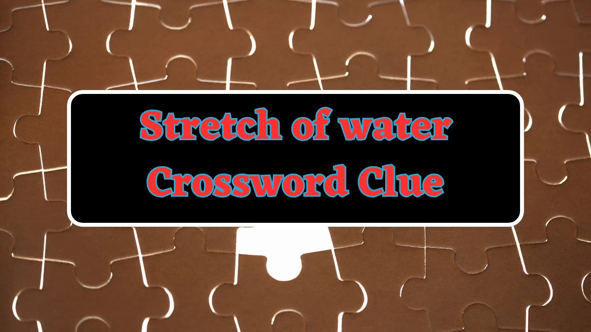 Stretch of water Crossword Clue