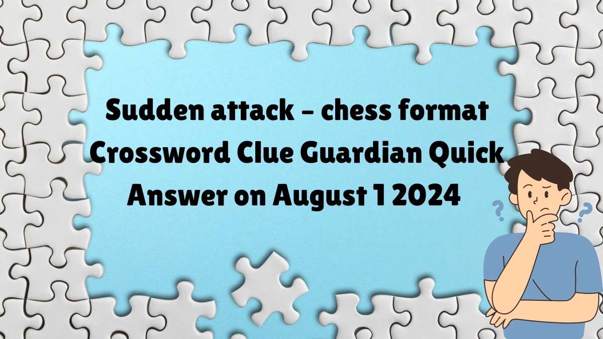 ​Sudden attack – chess format Crossword Clue