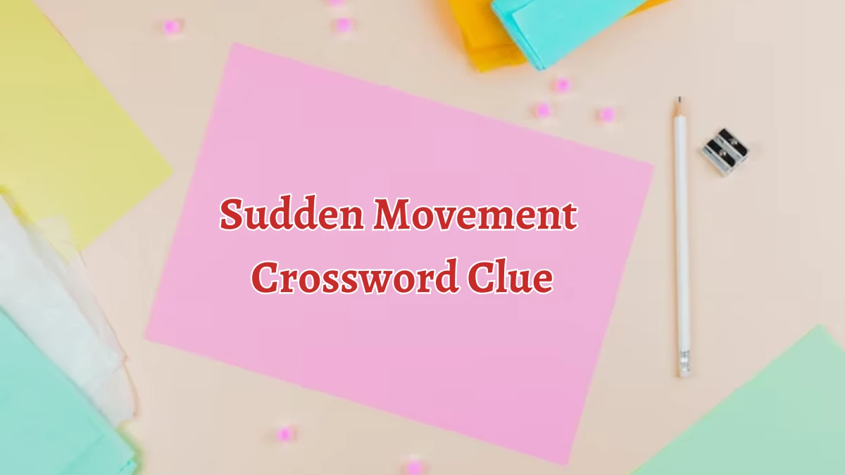 Sudden Movement Crossword Clue 5 Letters