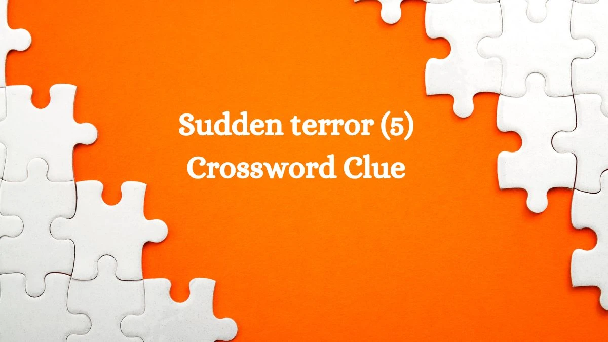 Sudden terror (5) Crossword Clue 5 Letters