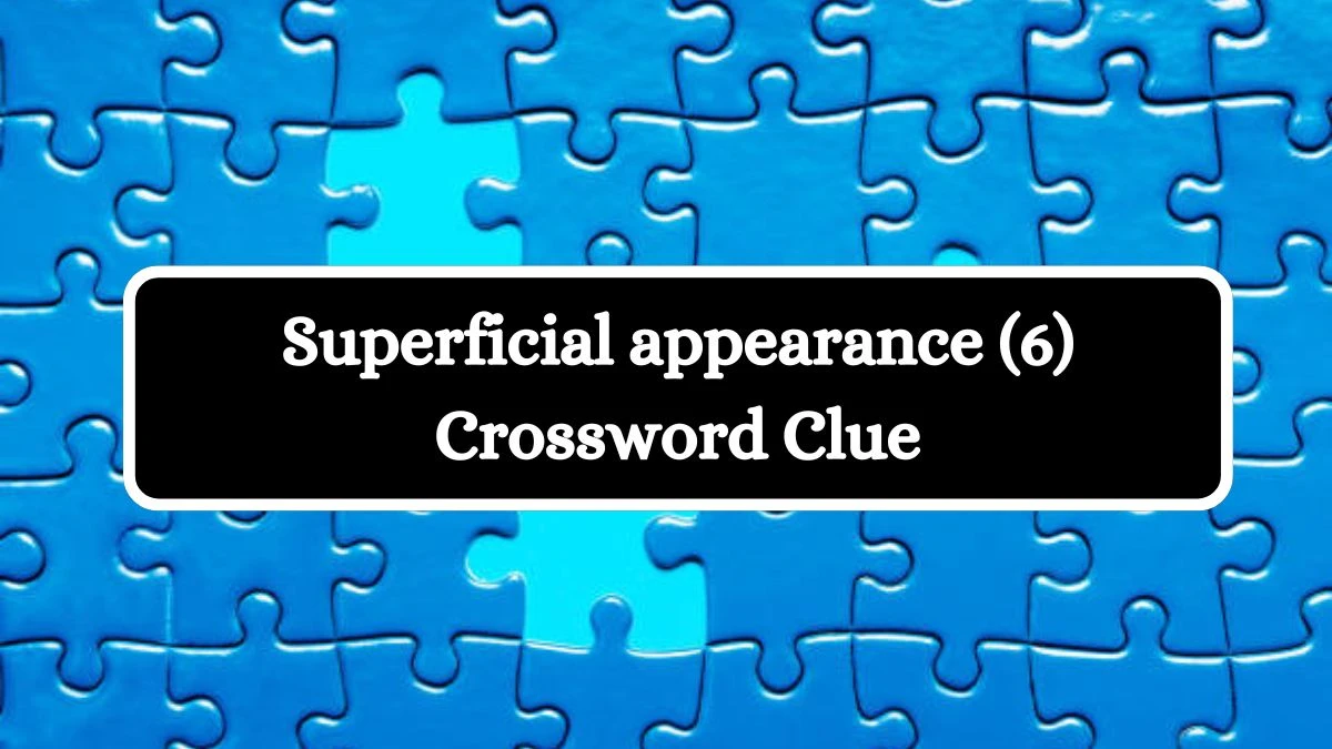 Superficial appearance (6) Crossword Clue 6 Letters