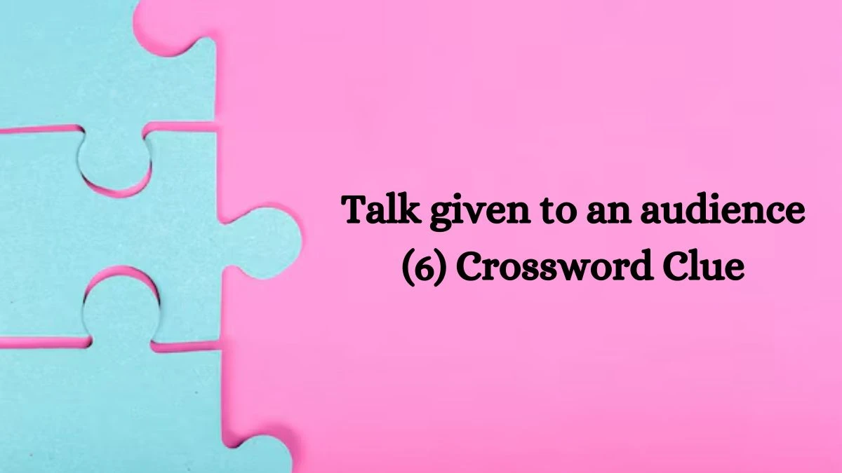 Talk given to an audience (6) Crossword Clue 6 Letters