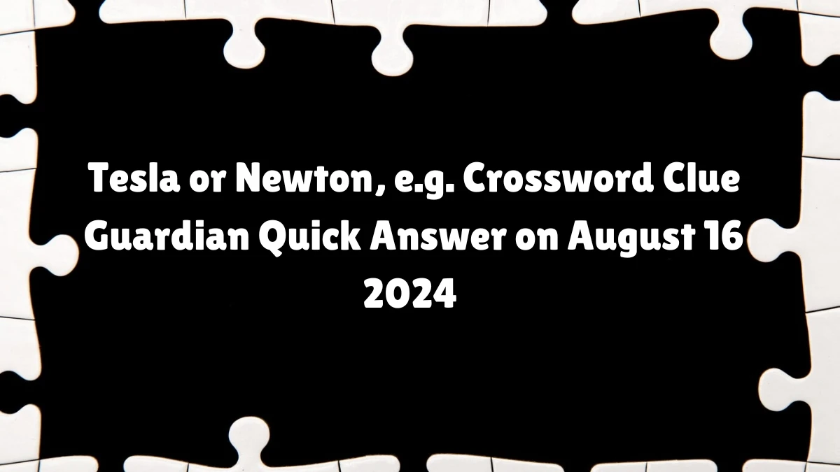 Tesla or Newton, e.g. Crossword