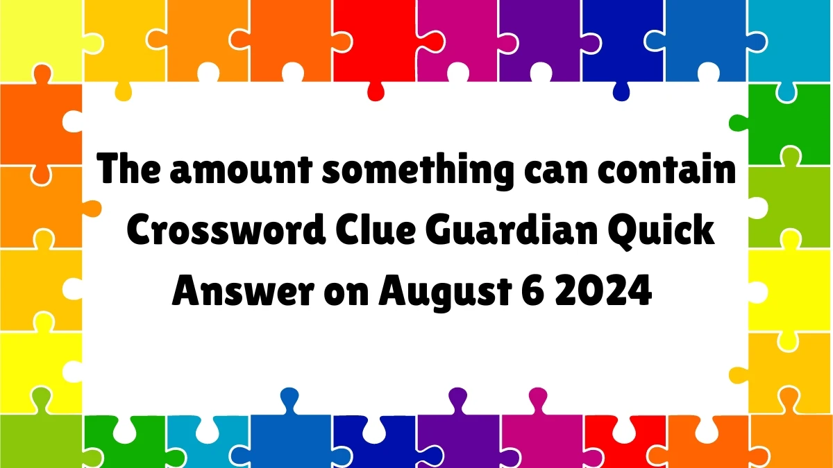 ​The amount something can contain Crossword Clue