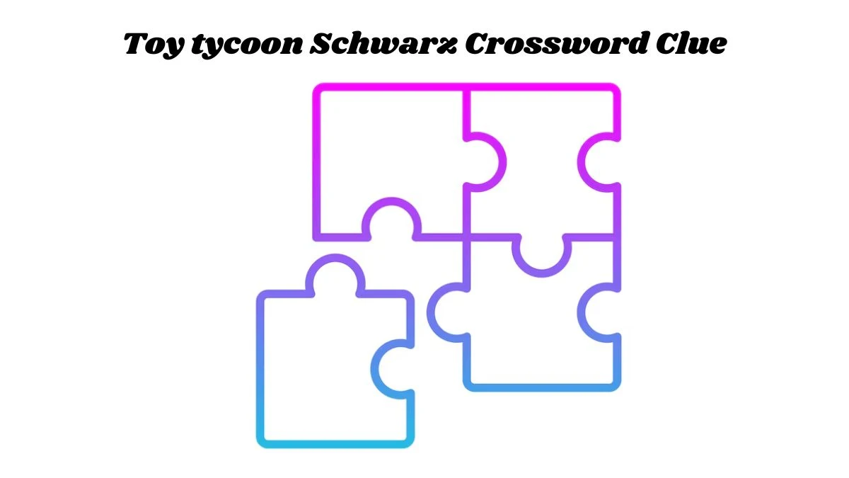 Toy tycoon Schwarz Crossword Clue