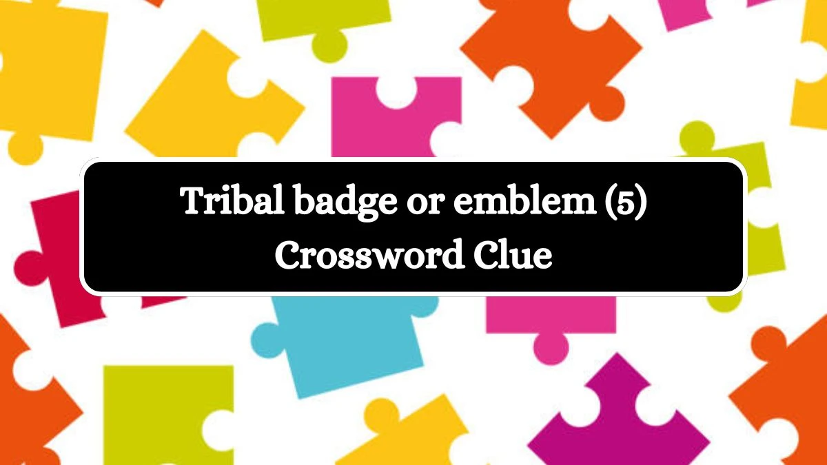 Tribal badge or emblem (5) Crossword Clue