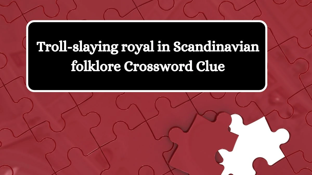 Troll-slaying royal in Scandinavian folklore Crossword Clue