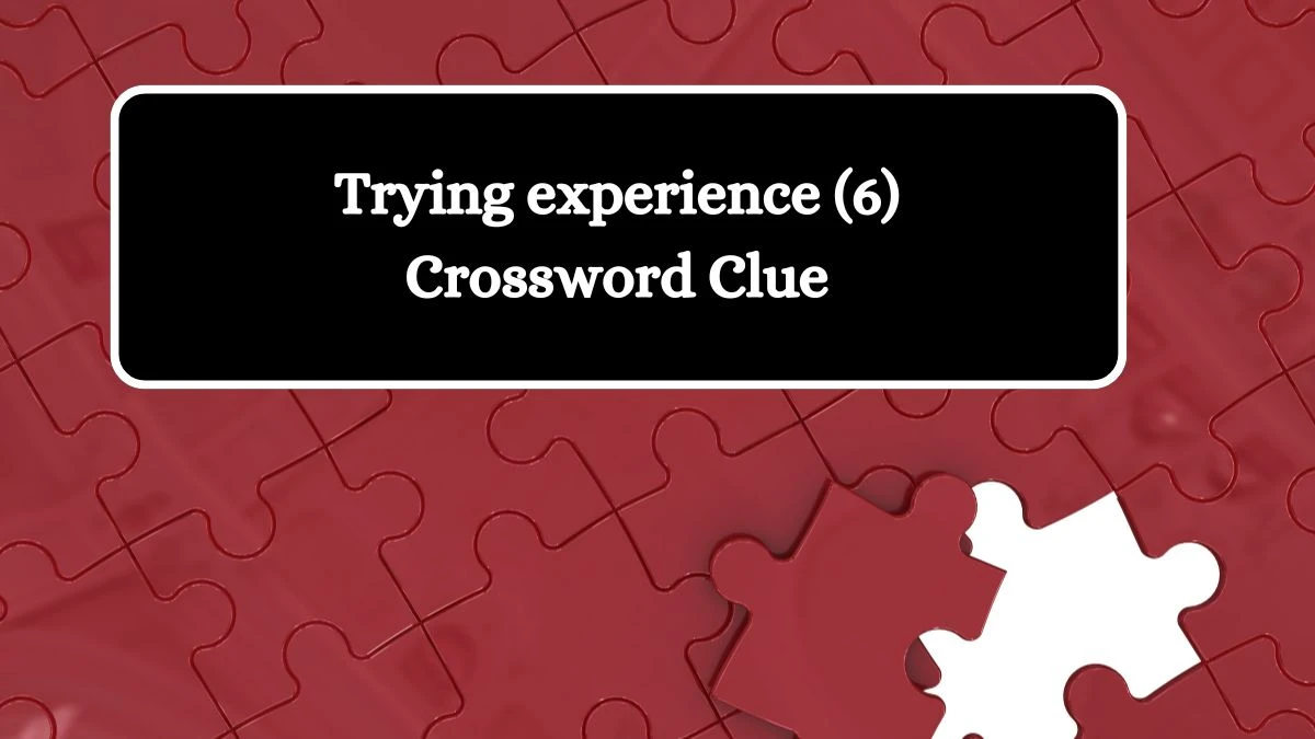 Trying experience (6) Crossword Clue