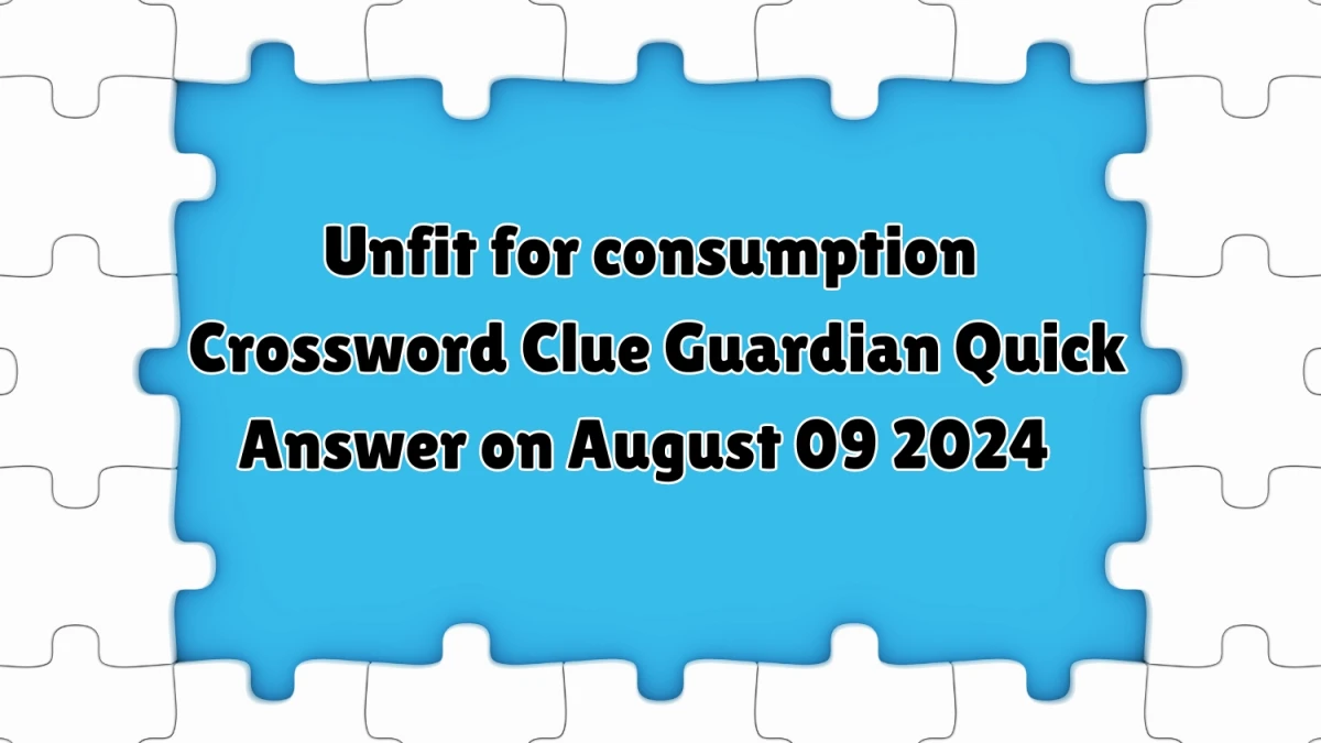 Guardian Quick ​Unfit for consumption Crossword Clue